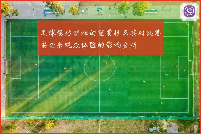 足球场地护栏的重要性及其对比赛安全和观众体验的影响分析